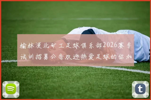 榆林漠北矿工足球俱乐部2026赛季试训招募公告欢迎热爱足球的你加入我们