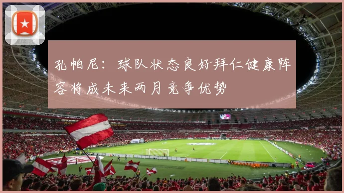 孔帕尼：球队状态良好拜仁健康阵容将成未来两月竞争优势